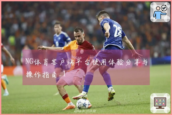 NG体育客户端平台使用体验分享与操作指南_1